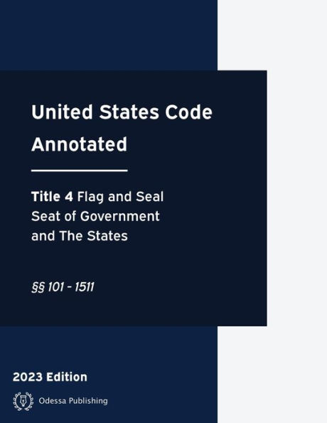 United States Code Annotated 2023 Edition Title 4 Flag and Seal, Seat of Government, and The States ï¿½ï¿½1 - 146: USCA