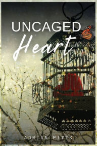 Title: Uncaged Heart, Author: Adrian E Pitts