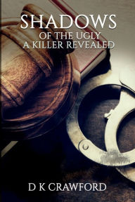 Title: Shadows of the Ugly, A Killer Revealed, Author: D K Crawford