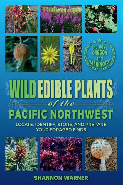 Wild Edible Plants of the Pacific Northwest: Locate, Identify, Store ...