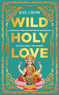 Wild Holy Love: A true mystical adventure