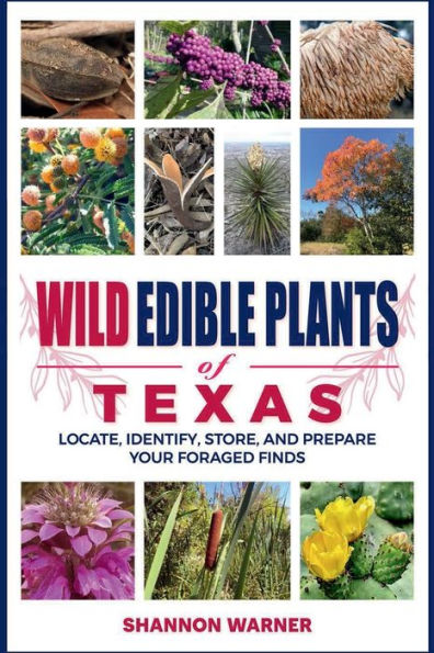 Wild Edible Plants of Texas: Locate, Identify, Store, and Prepare Your Foraged Finds