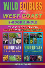 Title: Wild Edibles of the West Coast: Foraging Wild Edible Plants in California and the Pacific Northwest, Author: Shannon Warner
