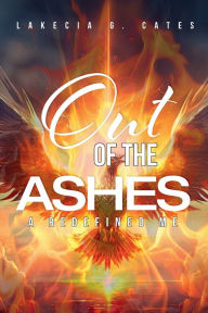 Title: Out of The Ashes: A Redefined Me!, Author: LaKecia Cates