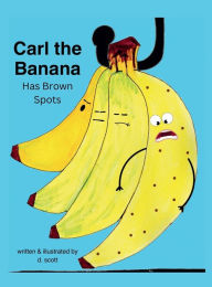 Title: Carl the Banana: Has Brown Spots, Author: D Scott