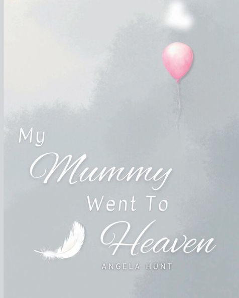 My Mummy Went To Heaven: Helping Children Navigate the Stages of Grief Through Simple and Honest Language and Powerful Illustrations