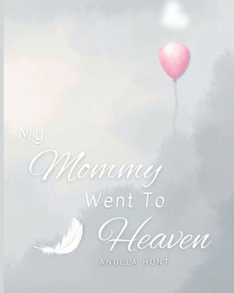 My Mommy Went to Heaven: Helping Children Navigate the Stages of Grief Through Simple and Honest Language and Powerful Illustrations