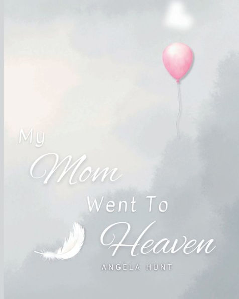 My Mom Went to Heaven: Helping Children Navigate the Stages of Grief Through Simple and Honest Language and Powerful Illustrations