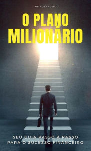 Title: O Plano Milionï¿½rio: Seu Guia Passo a Passo para o Sucesso Financeiro, Author: Anthony Russo
