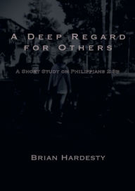 Title: A Deep Regard for Others: A Short Study in Philippians 2:3b, Author: Brian Hardesty