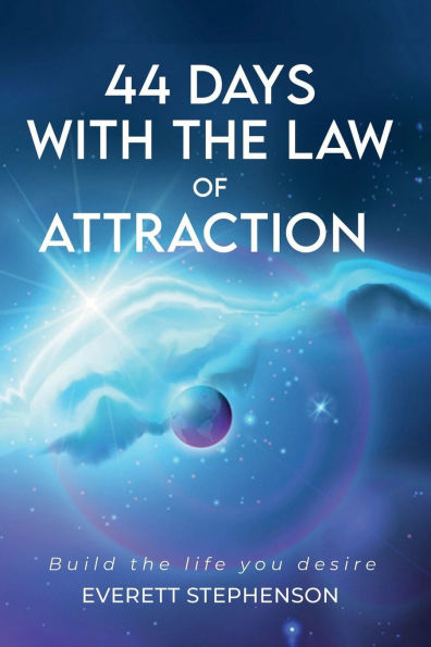 44 DAYS WITH THE LAW OF ATTRACTION: Create the life You Desire!