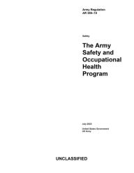 Title: Army Regulation AR 385-10 The Army Safety and Occupational Health Program July 2023, Author: United States Government Us Army