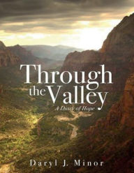 Title: Through the Valley: A Diary of Hope, Author: Daryl J. Minor