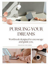 Title: Pursuing Your Dreams: Workbook Designed to Encourage and Guide You., Author: Staci Noble