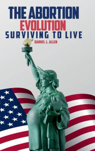 Title: The Abortion Evolution: Surviving to Live, Author: Darius Lamont Allen