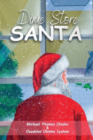 Title: DIME STORE SANTA: Santa Finds The True Meaning of Christmas!, Author: Osadolor Obinna Iyahen