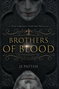 Title: Brothers of Blood: A New Orleans Vampyre Novella, Author: J. T. Patten