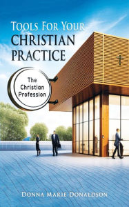 Download free ebooks pdf format free Tools For Your Christian Practice: The Christian Profession by Donna Marie Donaldson, Donna Marie Donaldson 9798369299517