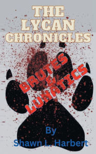 Title: The Lycan Chronicles: Brutes & Lunatics, Author: Shawn Harbert