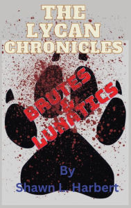 Title: The Lycan Chronicles: Brutes & Lunatics, Author: Shawn Harbert