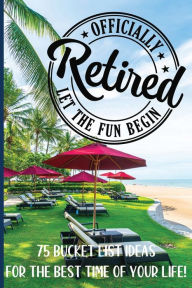 Title: Officially Retired - Let The Fun Begin: A collection of ideas and activities that retirees can aspire to accomplish in their retirement years, Author: Mary Shepherd