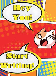Title: Hey You! Start Writing!: Cute Cate Says, Write Now!, Author: Archie Patenaude