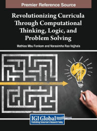 Title: Revolutionizing Curricula Through Computational Thinking, Logic, and Problem Solving, Author: Mathias Mbu Fonkam