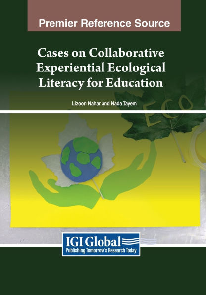 Cases on Collaborative Experiential Ecological Literacy for Education