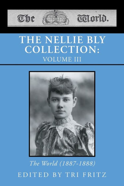 The NELLIE BLY COLLECTION: VOLUME III: World (1887-1888)