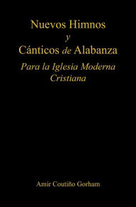 Title: Nuevos Himnos y Cánticos de Alabanza: Para la Iglesia Moderna Cristiana, Author: Amir Coutiño Gorham