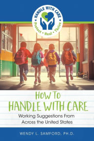 Title: How to Handle With Care: Working Suggestions from Across the United States, Author: Wendy L. Samford Ph.D.