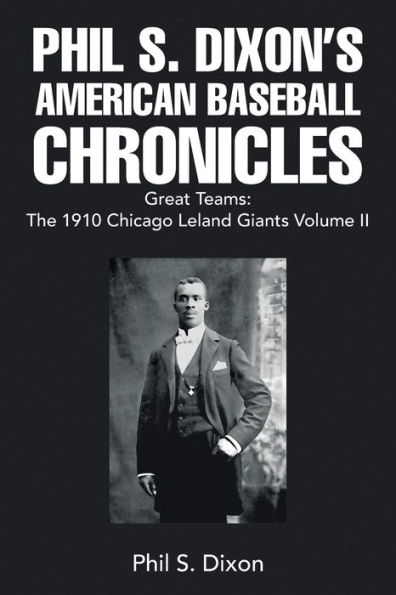 Phil S. Dixon's American Baseball Chronicles Great Teams: The 1910 Chicago Leland Giants Volume II