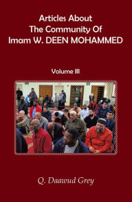 Title: Articles About The Community Of Imam W. DEEN MOHAMMED: Volume III, Author: Q. Daawud Grey