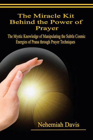 the Miracle Kit Behind Power of Prayer: Mystic Knowledge Manipulating Subtle Cosmic Energies Prana through Prayer Techniques