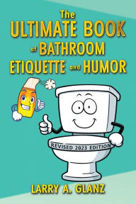 Title: The Ultimate Book of Bathroom Etiquette and Humor, Author: Larry a Glanz