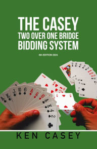 Title: THE CASEY TWO OVER ONE BRIDGE BIDDING SYSTEM: 6th EDITION 2024, Author: Ken Casey