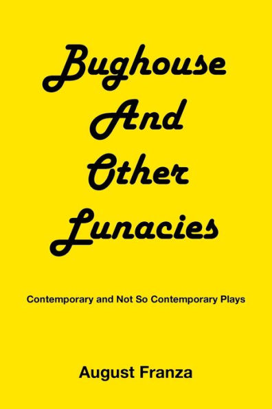 BUGHOUSE and Other Lunacies: Contemporary Not So Plays