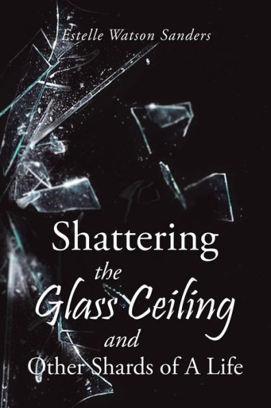 Shattering the Glass Ceiling and Other Shards of A Life