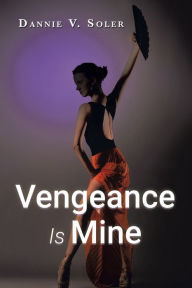 Title: Vengeance Is Mine, Author: Dannie V. Soler