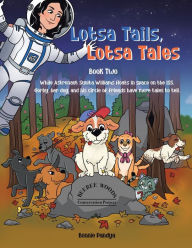 Title: Lotsa Tails, Lotsa Tales: While Astronaut Sunita Williams floats in space on the ISS, GORBY, her dog, and his circle of friends have More Tales to Tell, Author: Bonnie Pandya