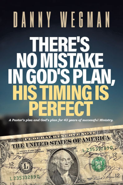 There's No Mistake God's Plan, His Timing Is Perfect: A Pastor's plea and plan for 43 years of successful Ministry.