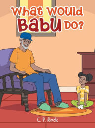 Title: What Would Babu Do?, Author: C P Rock