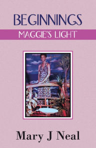 Title: BEGINNINGS: MAGGIE'S LIGHT, Author: Mary J Neal