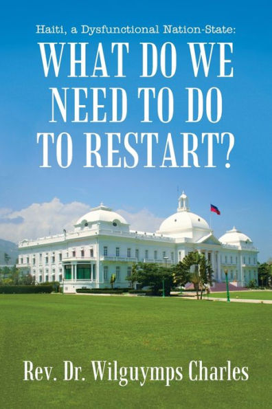 Haiti, a Dysfunctional Nation-State: What do we need to restart?