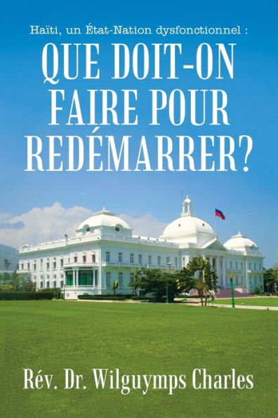 Haï¿½ti, un ï¿½tat-Nation dysfonctionnel: Que doit-on faire pour redï¿½marrer?