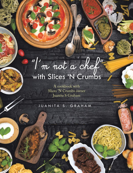 I'm not a chef with Slices 'N Crumbs: A cookbook with Slices 'N Crumbs owner Juanita S Graham