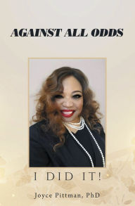 Title: AGAINST ALL ODDS: I DID IT!, Author: Joyce Pittman PhD