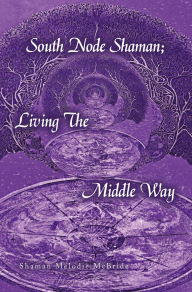 Title: South Node Shaman; Living The Middle Way, Author: Shaman Melodie McBride