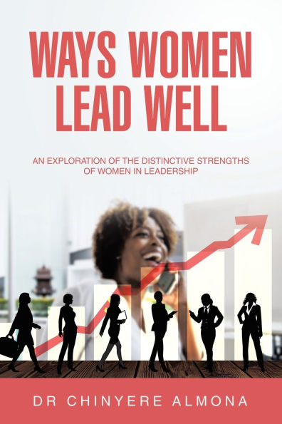 Ways Women Lead Well: An Exploration of the Distinctive Strengths Leadership
