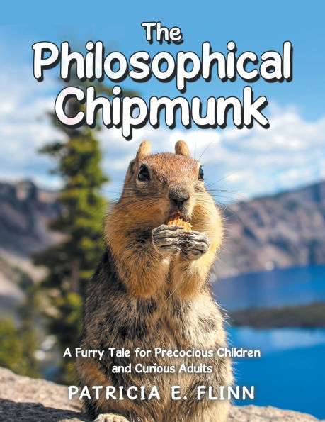 The Philosophical Chipmunk: A Furry Tale for Precocious Children and Curious Adults